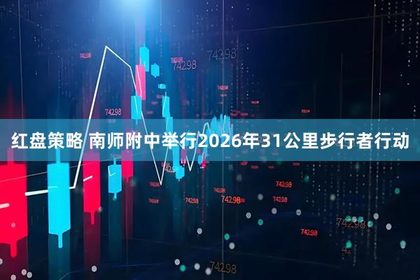 红盘策略 南师附中举行2026年31公里步行者行动